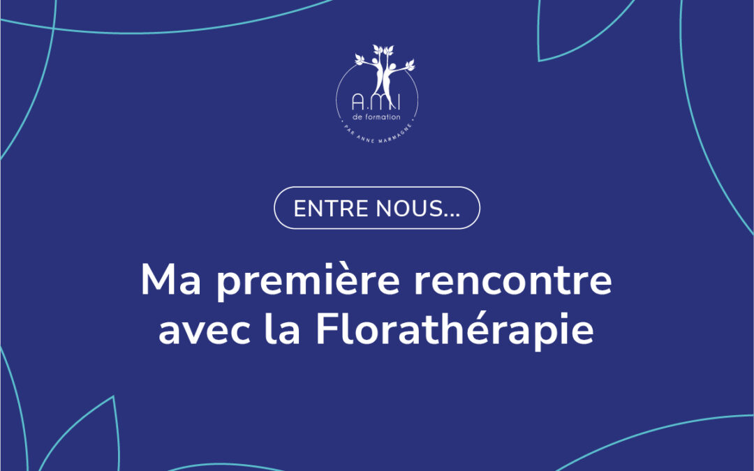 Ma première rencontre avec la Florathérapie
